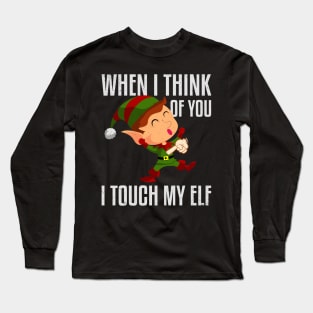 When I Think Of You I Touch My Elf Long Sleeve T-Shirt